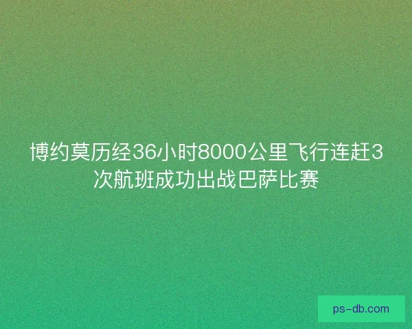 博约莫历经36小时8000公里飞行连赶3次航班成功出战巴萨比赛